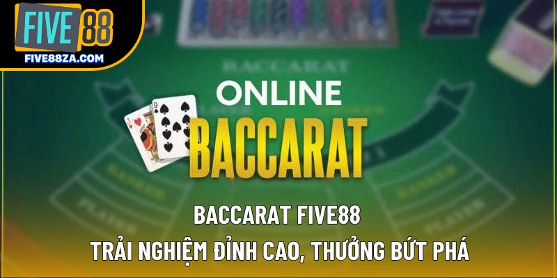 Baccarat Five88 – Trải Nghiệm Đỉnh Cao, Thưởng Bứt Phá