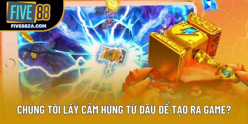 Chúng tôi lấy cảm hứng từ đâu để tạo ra game?