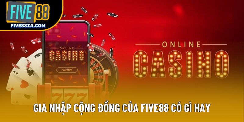 Gia nhập cộng đồng của Five88 có gì hay