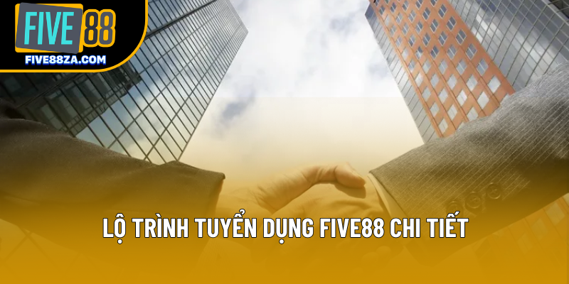 Lộ trình tuyển dụng Five88 chi tiết