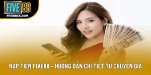 Nạp Tiền Five88 – Hướng Dẫn Chi Tiết Từ Chuyên Gia