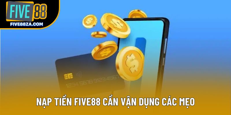 Nạp tiền Five88 cần vận dụng các mẹo Nạp tiền Five88 cần vận dụng các mẹo