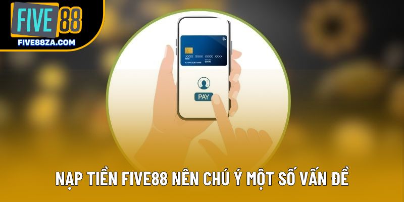 Nạp tiền Five88 nên chú ý một số vấn đề Nạp tiền Five88 nên chú ý một số vấn đề