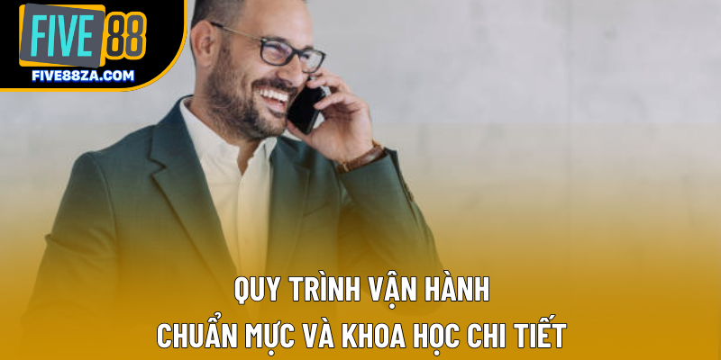 Quy trình vận hành chuẩn mực và khoa học chi tiết