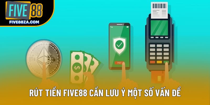 Rút tiền Five88 cần lưu ý một số vấn đề