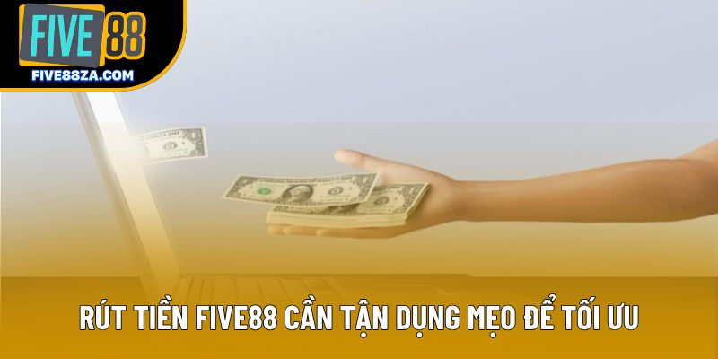 Rút tiền Five88 cần tận dụng mẹo để tối ưu