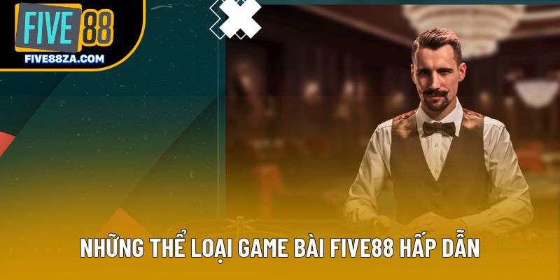 Những thể loại game bài Five88 hấp dẫn